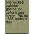 Briefwechsel Zwischen Goethe Und Zelter in Den Jahren 1796 Bis 1832, Sechster Theil