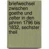 Briefwechsel Zwischen Goethe Und Zelter in Den Jahren 1796 Bis 1832, Sechster Theil door Johann Wolfgang von Goethe