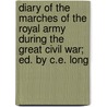 Diary of the Marches of the Royal Army During the Great Civil War; Ed. by C.E. Long door Richard Symonds