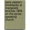 Early Eastern Christianity St Margarets Lectures 1904 On The Syriac Speaking Church door F. Crawford Burkitt