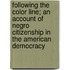 Following the Color Line; An Account of Negro Citizenship in the American Democracy