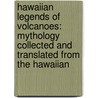 Hawaiian Legends Of Volcanoes: Mythology Collected And Translated From The Hawaiian by William Drake Westervelt
