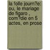 La Folle Journ�E: Ou, Le Mariage De Figaro , Com�Die En 5 Actes, En Prose