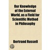 Our Knowledge Of The External World, As A Field For Scientific Method In Philosophy door Russell Bertrand Russell