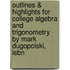 Outlines & Highlights For College Algebra And Trigonometry By Mark Dugopolski, Isbn
