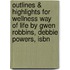 Outlines & Highlights For Wellness Way Of Life By Gwen Robbins, Debbie Powers, Isbn
