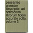 Pausaniae Graeciae Descriptio: Ad Optimorum Librorum Fidem Accurate Edita, Volume 3