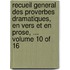 Recueil General Des Proverbes Dramatiques, En Vers Et En Prose, ... Volume 10 of 16