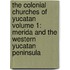 The Colonial Churches of Yucatan Volume 1: Merida and the Western Yucatan Peninsula