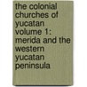 The Colonial Churches of Yucatan Volume 1: Merida and the Western Yucatan Peninsula door Gabi Forester