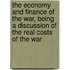 The Economy and Finance of the War, Being a Discussion of the Real Costs of the War