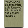 The Encyclop Dia Britannica; A Dictionary of Arts, Sciences, and General Literature door T. Spencer 1823-1887 Baynes