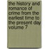 The History and Romance of Crime from the Earliest Time to the Present Day Volume 7