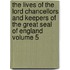The Lives of the Lord Chancellors and Keepers of the Great Seal of England Volume 5
