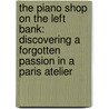 The Piano Shop On The Left Bank: Discovering A Forgotten Passion In A Paris Atelier door Thaddeus Carhart