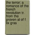 The Terror; A Romance Of The French Revolution Tr. From The Proven Al Of F Lix Gras