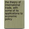 The Theory of International Trade, with Some of Its Applications to Economic Policy door C. F. 1855-1945 Bastable