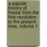 a Popular History of France from the First Revolution to the Present Time, Volume 1
