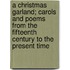 A Christmas Garland; Carols and Poems from the Fifteenth Century to the Present Time