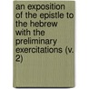 An Exposition Of The Epistle To The Hebrew With The Preliminary Exercitations (V. 2) by John Owen