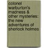Colonel Warburton's Madness & Other Mysteries: The New Adventures Of Sherlock Holmes