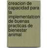 Creacion de Capacidad Para La Implementatcon de Buenas Practicas de Bienestar Animal door Food and Agriculture Organization of the United Nations