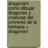 Dragonart: Como Dibujar Dragones Y Criaturas Del Universo De La Fantasia = Dragonart door Jessica Peffer