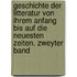 Geschichte der Litteratur von ihrem Anfang bis auf die neuesten Zeiten. Zweyter Band