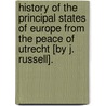 History Of The Principal States Of Europe From The Peace Of Utrecht [By J. Russell]. door John Russel