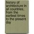 History of Architecture in All Countries, from the Earliest Times to the Present Day