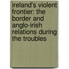 Ireland's Violent Frontier: The Border and Anglo-Irish Relations During the Troubles by Henry Patterson