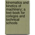 Kinematics and Kinetics of Machinery; A Text-Book for Colleges and Technical Schools