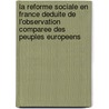 La Reforme Sociale En France Deduite De L'Observation Comparee Des Peuples Europeens door Frederic le Play