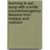 Learning to Eat Soup with a Knife: Counterinsurgency Lessons from Malaya and Vietnam door Lt Col John a. Nagl