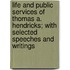 Life And Public Services Of Thomas A. Hendricks; With Selected Speeches And Writings