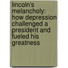 Lincoln's Melancholy: How Depression Challenged A President And Fueled His Greatness door Joshua Wolf Shenk