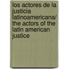 Los actores de la justicia latinoamericana/ The Actors of the Latin American Justice door Luis Pasara