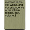 Memoirs of the Life, Works, and Correspondence of Sir William Temple, Bart. Volume 2 by Thomas Peregrine Courtenay