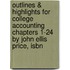 Outlines & Highlights For College Accounting Chapters 1-24 By John Ellis Price, Isbn
