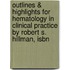 Outlines & Highlights For Hematology In Clinical Practice By Robert S. Hillman, Isbn