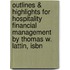 Outlines & Highlights For Hospitality Financial Management By Thomas W. Lattin, Isbn