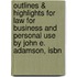 Outlines & Highlights For Law For Business And Personal Use By John E. Adamson, Isbn