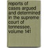 Reports of Cases Argued and Determined in the Supreme Court of Tennessee, Volume 141