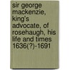 Sir George Mackenzie, King's Advocate, of Rosehaugh, His Life and Times 1636(?)-1691 by Andrew Lang