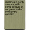 Sketches in North America; With Some Account of Congress and of the Slavery Question by Hugo Reid
