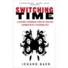 Switching Time: A Doctor's Harrowing Story Of Treating A Woman With 17 Personalities by Richard K. Baer