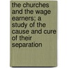 The Churches and the Wage Earners; A Study of the Cause and Cure of Their Separation by Clarence Bertrand Thompson