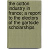 The Cotton Industry in France; A Report to the Electors of the Gartside Scholarships door Robert Blair Forrester