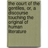 The Court of the Gentiles, Or, a Discourse Touching the Original of Human Literature