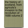 The History of Scotland, from Agricola's Invasion to the Revolution of 1688 Volume 2 by John Hill Burton